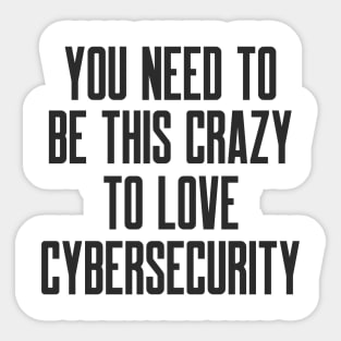 Cybersecurity You Need to be This Crazy to Love Cybersecurity Sticker